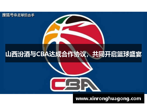 山西汾酒与CBA达成合作协议，共同开启篮球盛宴